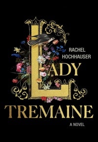 Lady Tremaine by Rachel Hochhouser book cover, historical fiction novel about power, ambition, secrets, and society