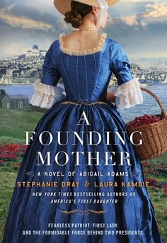 A Founding Mother by Stephanie Dray and Laura Kamoie book cover featuring Abigail Adams, a sweeping historical fiction novel about America's second First Lady, the Revolutionary War, early America, and the personal sacrifices behind the founding of a nation.