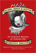 Blood, Bones & Butter: The Inadvertent Education of a Reluctant Chef 
By Gabrielle Hamilton