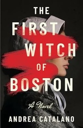 Book cover of The First Witch of Boston by Andrea Catalano, a historical fiction novel about witchcraft accusations, fear, and colonial Boston.