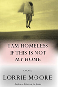  Award Winning Book-Winner of the National Book Critics Circle Award: I Am Homeless If This Is Not My Home by Lorrie Moore 