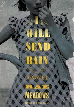 Cover of I Will Send Rain by Rae Meadows - Dust Bowl historical fiction set in 1934 Oklahoma about a farm family battling drought, dust storms, and hard choices