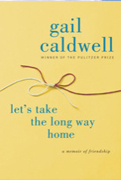 Let's Take the Long Way Home By Gail Caldwell