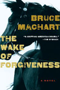 The Wake of Forgiveness By Bruce Machart
