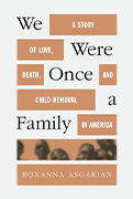  Award Winning Book-Winner of the National Book Critics Circle Award: We Were Once a Family: A Story of Love, Death, and Child Removal in America by Roxanna Asgarian 